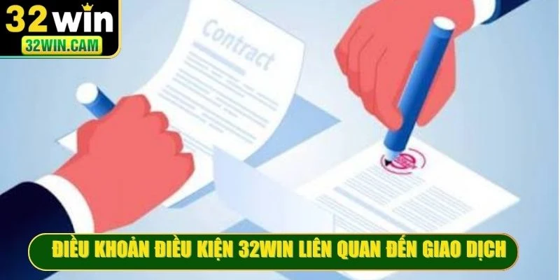 Điều khoản điều kiện 32WIN liên quan đến giao dịch nạp và rút tiền