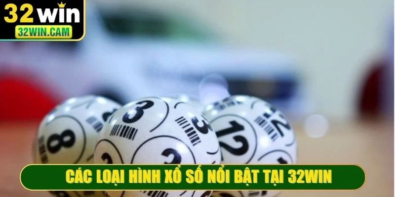 Các loại hình Xổ số nổi bật tại 32WIN